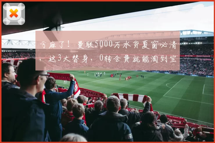 亏麻了！曼联5000万水货夏窗必清，这3大替身，0转会费就能淘到宝_加特_中场_防守